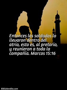 Explicación Marcos 15:16. 'Entonces los soldados lo llevaron dentro del atrio, esto es, al pretorio, y reunieron a toda la compañía.' - BibliaBendita