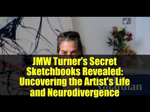 JMW Turner's Secret Sketchbooks Revealed: Uncovering the Artist's Life and Neurodivergence