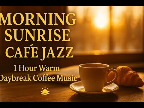 Morning Sunrise Café Jazz – 1 Hour Warm Daybreak Coffee Music 🌅☕