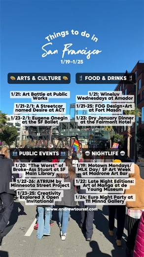 Things to do in San Francisco this week 1/19–1/25 I update my website every Monday with the event links. 😊 www.andrewtourssf.com/sfevents 🎨 ARTS & CULTURE 🎨 1/21: Art Battle at Public Works 1/21-2/1: A Streetcar named Desire at ACT 1/23-2/1: Eugene Onegin at the SF Ballet 🍴 FOOD & DRINKS 🍴 1/21: Wineluv Wednesdays at Amador Club 1/21-25: FOG Design Art at Fort Mason 1/23: Dry January Dinner at the Fairmont Hotel 👥 PUBLIC EVENTS 👥 1/20: “The Worst” of Broke-Ass Stuart at SF Main Library 1/