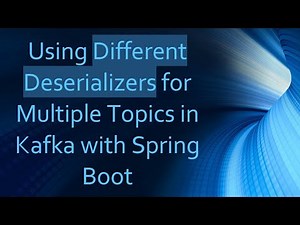 Using Different Deserializers for Multiple Topics in Kafka with Spring Boot