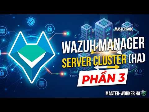 Wazuh Toàn Tập #3: Cài Đặt Wazuh Server Cluster 3 Node (High Availability)