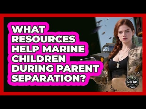 What Resources Help Marine Children During Parent Separation?