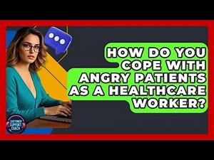 How Do You Cope With Angry Patients As A Healthcare Worker? - Customer Support Coach