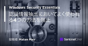 Windows Security Essentials | 認証情報抽出においてよく使われる4つの方法を阻止