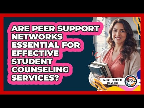 Are Peer Support Networks Essential For Effective Student Counseling Services?
