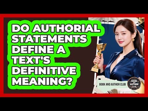 Do Authorial Statements Define A Text's Definitive Meaning?