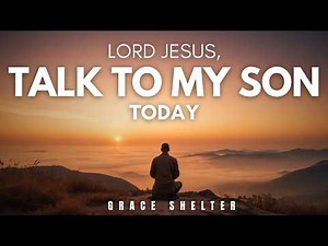 Jesus, Please Speak to My Son Today | Powerful Prayer for Your Son