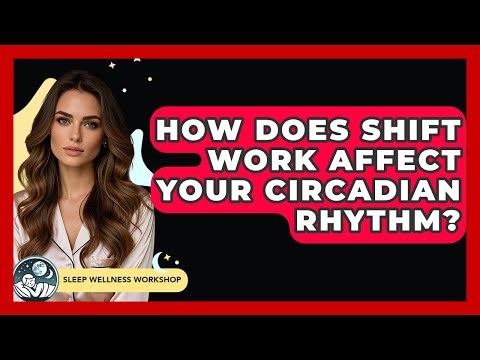 How Does Shift Work Affect Your Circadian Rhythm? - Sleep Wellness Workshop