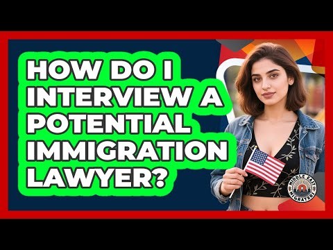 How Do I Interview A Potential Immigration Lawyer?