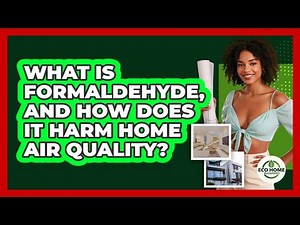 What Is Formaldehyde, And How Does It Harm Home Air Quality? - Eco Home Blueprint