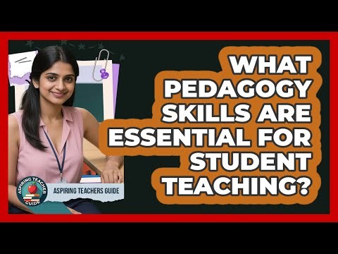 What Pedagogy Skills Are Essential For Student Teaching? - Aspiring Teacher Guide
