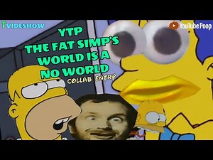 YTP: The Fat Simp's World is a No World (Collab Entry)