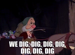 We dig, dig, dig, dig, dig, dig, dig