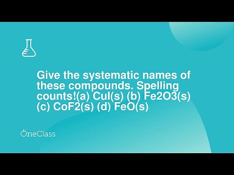 Give the systematic names of these compounds. Spelling counts!(a) CuI(s) (b) Fe2O3(s) (c) CoF2(s) (d