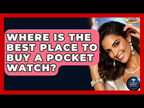 Where Is The Best Place To Buy A Pocket Watch? - Jewelry Market Spotlight