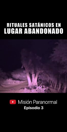Misión Paranormal. Ep 3 | Rituales satánicos en lugar abandonado.
