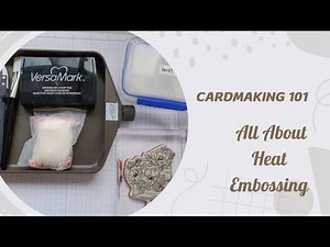 Cardmaking 101: All About Heat Embossing
