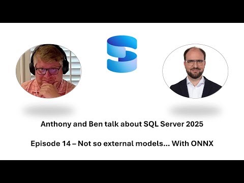 Anthony and Ben talk about SQL Server 2025 - Episode 14 - Not so external models… With ONNX