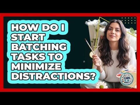 How Do I Start Batching Tasks to Minimize Distractions?