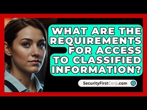 What Are The Requirements For Access To Classified Information? - SecurityFirstCorp.com