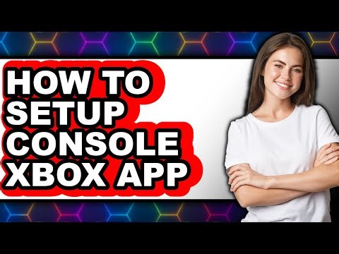 How to Setup Console Xbox App - Step by Step