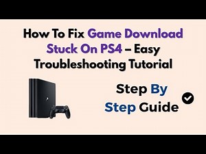 How To Fix Game Download Stuck On PS4 – Easy Troubleshooting Tutorial