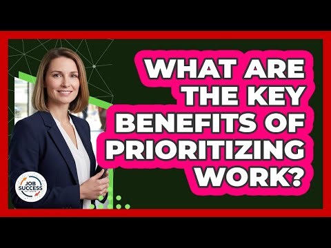 What Are The Key Benefits Of Prioritizing Work?