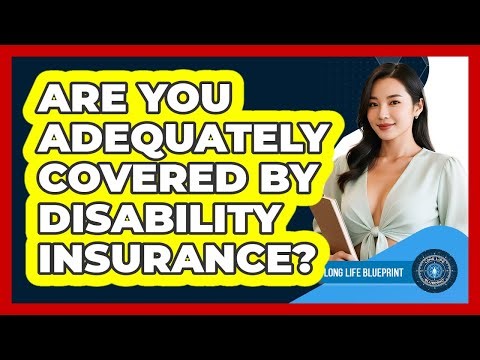 Are You Adequately Covered By Disability Insurance? - Long Life Blueprint