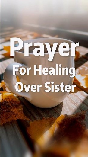 Prayer for Healing Over Sister.