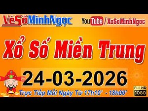 XSMT Minh Ngọc - Trực tiếp Xổ Số Miền Trung - KQXS Miền Trung ngày 24/03/2026, XSTT Miền Trung, SXMT