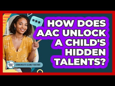 How Does AAC Unlock A Child's Hidden Talents? - Communicate Clearly Together