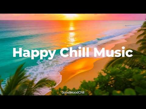 Happy Chill Mix 🌅 Chill & Deep House Music for Happiness and Good Vibes | GoodMoodChill