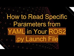 How to Read Specific Parameters from YAML in Your ROS2 .py Launch File