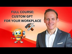 Full Course: How To Build And Use Custom GPTs at Work to Boost Productivity