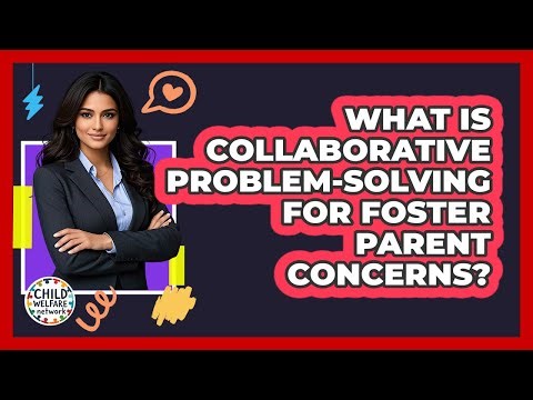 What Is Collaborative Problem-Solving For Foster Parent Concerns?