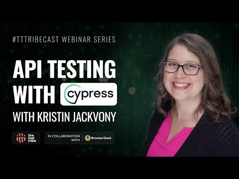 API Testing With Cypress | Kristin Jackvony | TTTribeCast Webinar