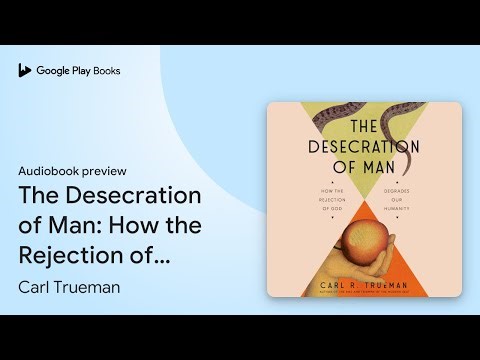 The Desecration of Man: How the Rejection of… by Carl Trueman · Audiobook preview