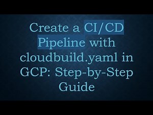 Create a CI/CD Pipeline with cloudbuild.yaml in GCP: Step-by-Step Guide