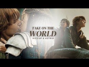 Hiccup & Astrid - Take On The World [how to train your dragon liveaction]