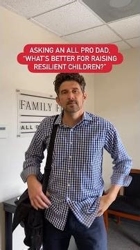 Asking an All Pro Dad What's Better For Raising Resilient Children