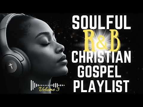 Soulful R & B Christian Gospel Playlist 🎶 Volume 3 | Smooth Worship & Praise Music