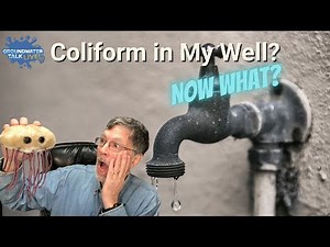 Coliform in Your Well - Now What? Groundwater Talk Live!