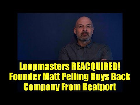 Loopmasters REACQUIRED! Founder Matt Pelling Buys Back Company From Beatport