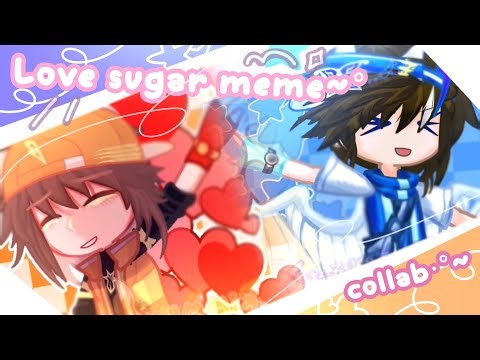 Love sugar meme || Collab w/ kimmun ✨ & zennight ✨