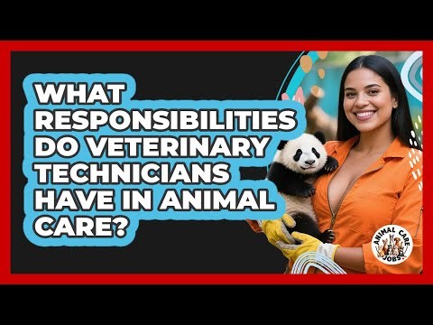 What Responsibilities Do Veterinary Technicians Have In Animal Care? - Animal Care Jobs