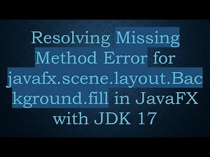 Resolving Missing Method Error for javafx.scene.layout.Background.fill in JavaFX with JDK 17