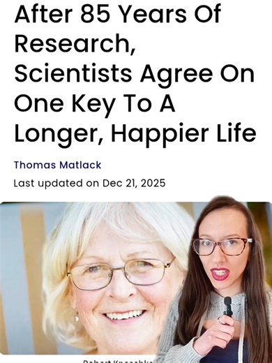 After 85 years of research, scientists say they finally know the one thing that most strongly predicts a longer, happier life, and it’s not diet, exercise, wealth, or success. According to the longest and most extensive longitudinal study of human development from the Harvard Study of Adult Development, the key to longevity and happiness is meaningful social connection and relationships. This decades-long research shows that people who cultivate real, secure friendships and close relationships t