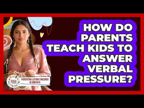 How Do Parents Teach Kids to Answer Verbal Pressure?