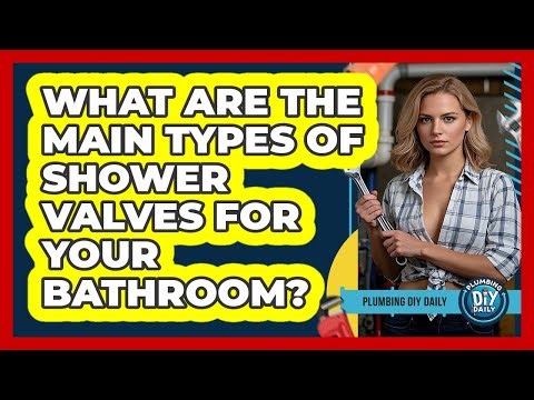 What Are The Main Types Of Shower Valves For Your Bathroom? - Plumbing DIY Daily